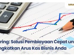 Solusi Pembiayaan Cepat Sebagai Memperbaiki Arus Kas Usaha Anda
